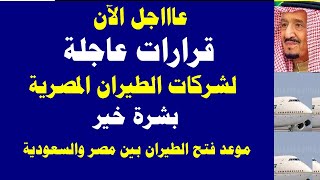 قرارت عاجلة لشركات الطيران المصرية موعد فتح الطيران بين مصر والسعودية بشرى سارة للعمالة المصرية