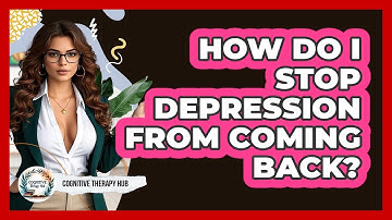 How Do I Stop Depression From Coming Back? - Cognitive Therapy Hub