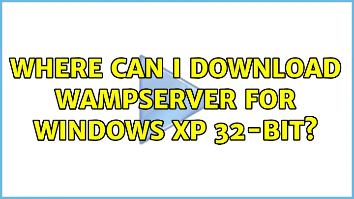 Where can I download WampServer for Windows XP 32-bit? (3 Solutions!!)