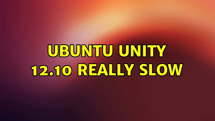 Ubuntu unity 12.10 really slow