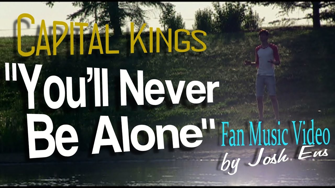 Download Capital Kings You Ll Never Be Alone Mp4 Mp3 3gp Naijagreenmovies Fzmovies Netnaija
