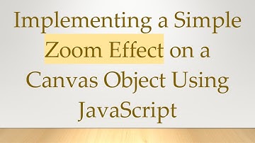 Implementing a Simple Zoom Effect on a Canvas Object Using JavaScript