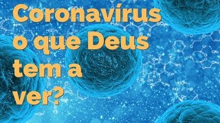 Coronavírus, o que Deus tem a ver com isso?
