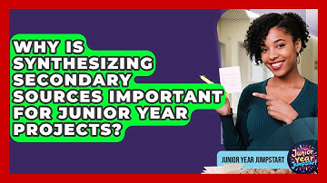 Why Is Synthesizing Secondary Sources Important For Junior Year Projects? - Junior Year Jumpstart