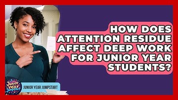 How Does Attention Residue Affect Deep Work For Junior Year Students? - Junior Year Jumpstart