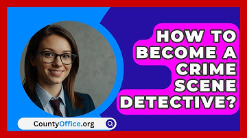 How To Become A Crime Scene Detective? - CountyOffice.org