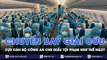 Vụ “chuyến bay giải cứu” giai đoạn 2: Một cựu cán bộ Công an bị cáo buộc che giấu tội phạm - VNews