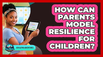 How Can Parents Model Resilience For Children?