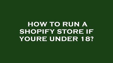How to run a shopify store if youre under 18?