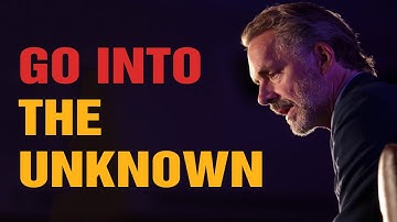 GO INTO THE UNKNOWN - Best Life Advice - Jordan Peterson