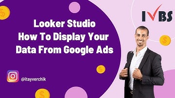 Looker Studio - How To Display Your Data From Google Ads: Itay Verchik IVBS SEO / PPC