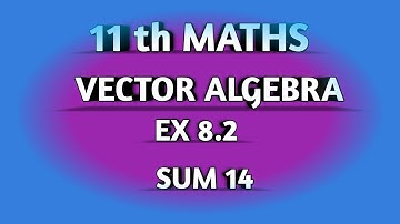 TN SAMACHEER  || 11th STD MATHS || CHAPTER 8 || VECTOR ALGEBRA || EX 8.2 || SUM 14 ||