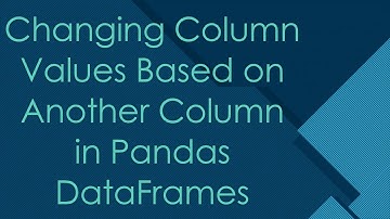Changing Column Values Based on Another Column in Pandas DataFrames