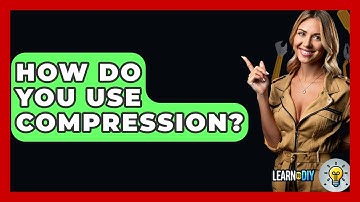 How Do You Use Compression? - LearnToDIY360.com