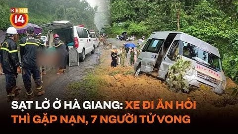 Vụ sạt lở thương tâm ở Hà Giang: Xe đi ăn hỏi thì gặp nạn, 7 người tử vong