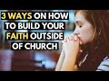 3 WAYS ON HOW TO BUILD YOUR FAITH OUTSIDE OF CHURCH: How to build and increase your faith in God