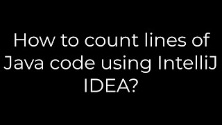 Details Java :How to count lines of Java code using IntelliJ IDEA(5solution) Update