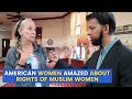 American women SHOCKED to Learn about Rights Given to MUSLIM WOMEN