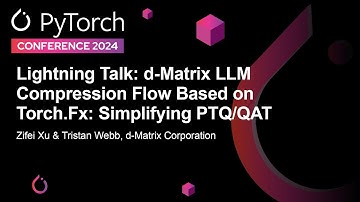 Lightning Talk: d-Matrix LLM Compression Flow Based on Torch.Fx: Simplify... Zifei Xu & Tristan Webb