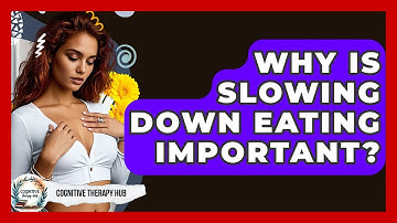 Why Is Slowing Down Eating Important? - Cognitive Therapy Hub