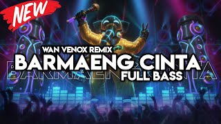 TERBARU!! DJ BARMAENG CINTA FULL BASS (WAN VENOX REMIX) NEW 2K23