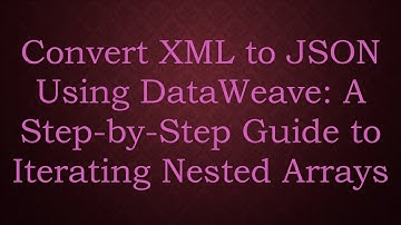 Convert XML to JSON Using DataWeave: A Step-by-Step Guide to Iterating Nested Arrays