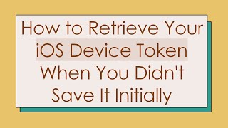 How To Retrieve Your Ios Device Token When You Didnt Save It Initially