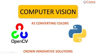 #2 OpenCV Python Tutorial For Beginners | Converting Color | Crown Innovative Solutions
