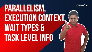 Parallelism, Execution Context, Wait Types & Task Level Info