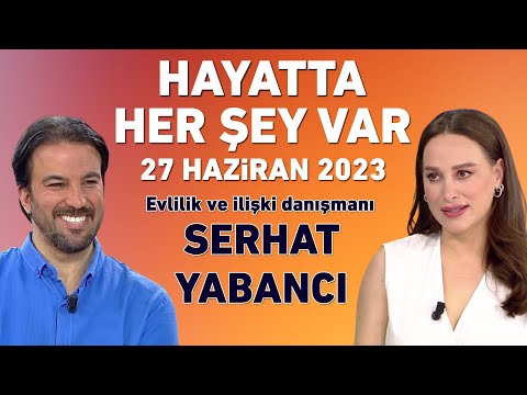 Hayatta Her Şey Var 27 Haziran 2023 / Serhat Yabancı