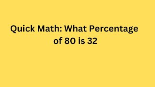 Quick Math: What Percentage of 80 is 32, tricky percentage problem.