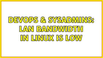 DevOps & SysAdmins: LAN bandwidth in Linux is low
