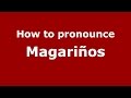 How to pronounce Magariños (Spanish/Argentina) - PronounceNames.com