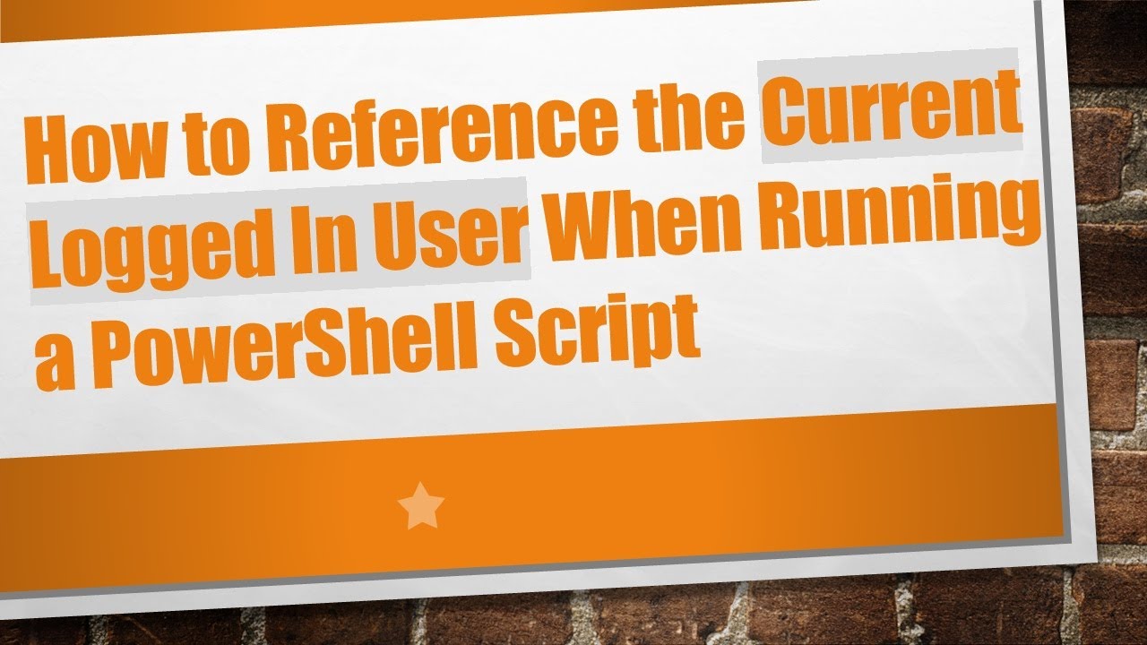 How to Reference the Current Logged In User When Running a PowerShell Script