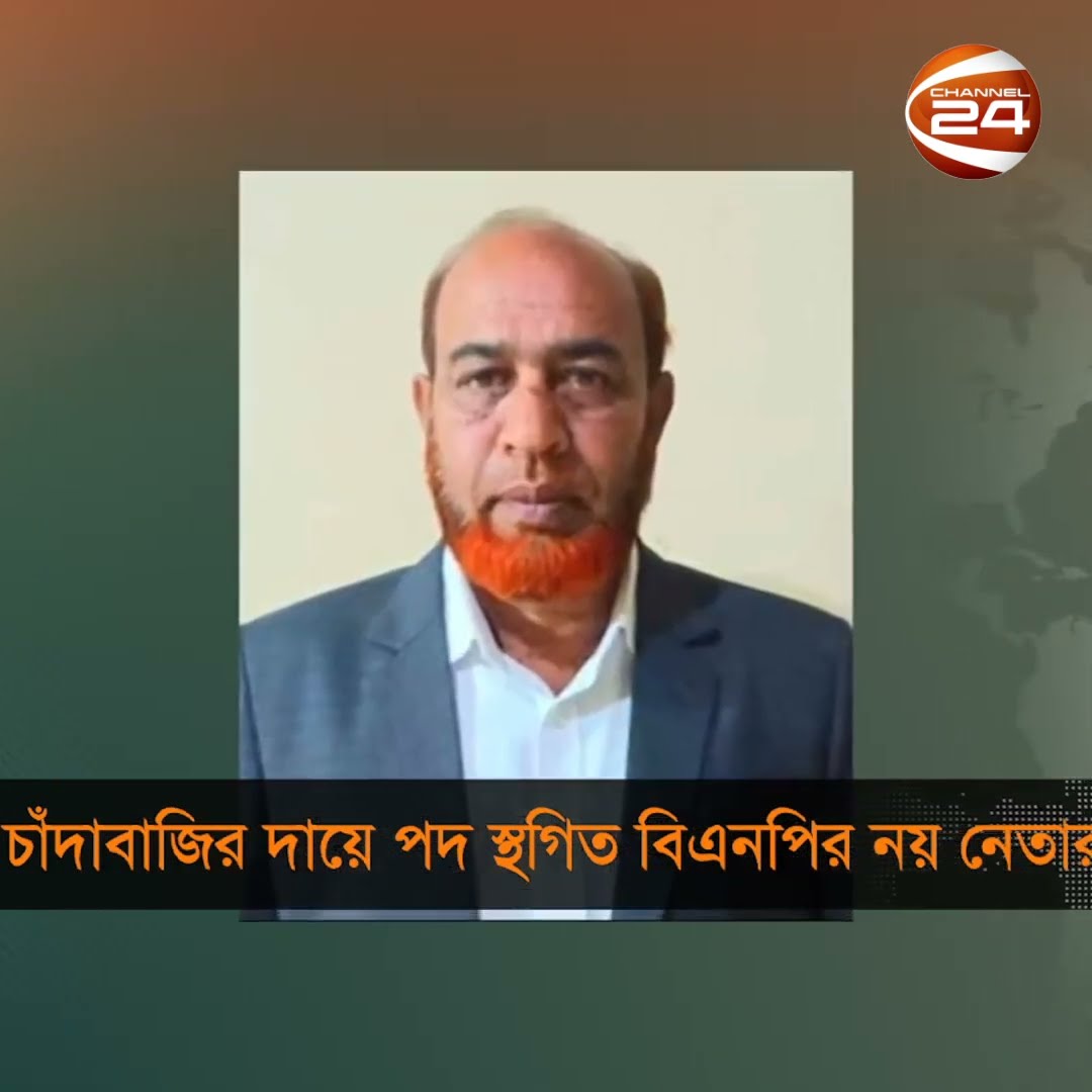 চাঁদাবাজির দায়ে বিএনপির ৯ নেতার পদ স্থগিত #BNP #Chattogram
