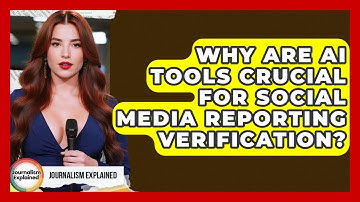 Why Are AI Tools Crucial For Social Media Reporting Verification? - Journalism Explained