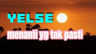 menanti yg tak pasti yelse lirik