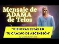 MIENTRAS ESTAS EN TU CAMINO DE ASCENSIÓN | Mensaje de ADAMA DE TELOS 🌍 La Gloria del Yo Soy