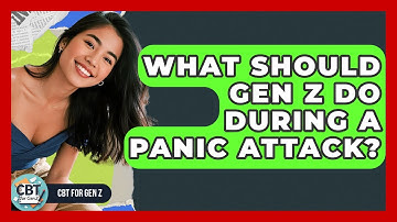 What Should Gen Z Do During A Panic Attack? - CBT for Gen Z