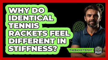 Why Do Identical Tennis Rackets Feel Different In Stiffness? - The Racket Xpert