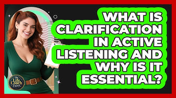 What Is Clarification In Active Listening And Why Is It Essential? - The Life Coach Expert