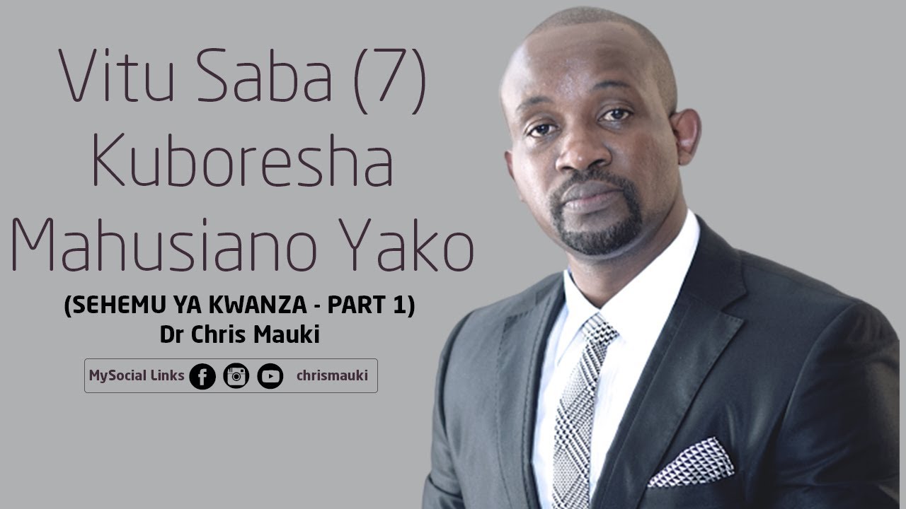 Vitu Saba (7) Vitakavyo Kusaidia Kuboresha Mahusiano Yako (Part 1) - Dr Chris Mauki