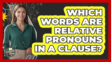 Which Words Are Relative Pronouns In A Clause? - Lexicon Lounge