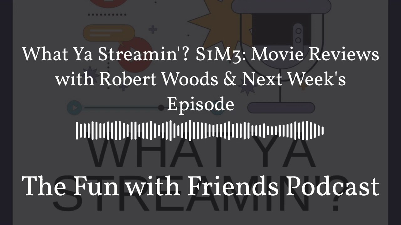 What Ya Streamin'? S1M3: Movie Reviews with Robert Woods & Next Week's Episode | The Fun with...