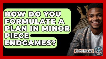 How Do You Formulate A Plan In Minor Piece Endgames? - The Board Game Xpert