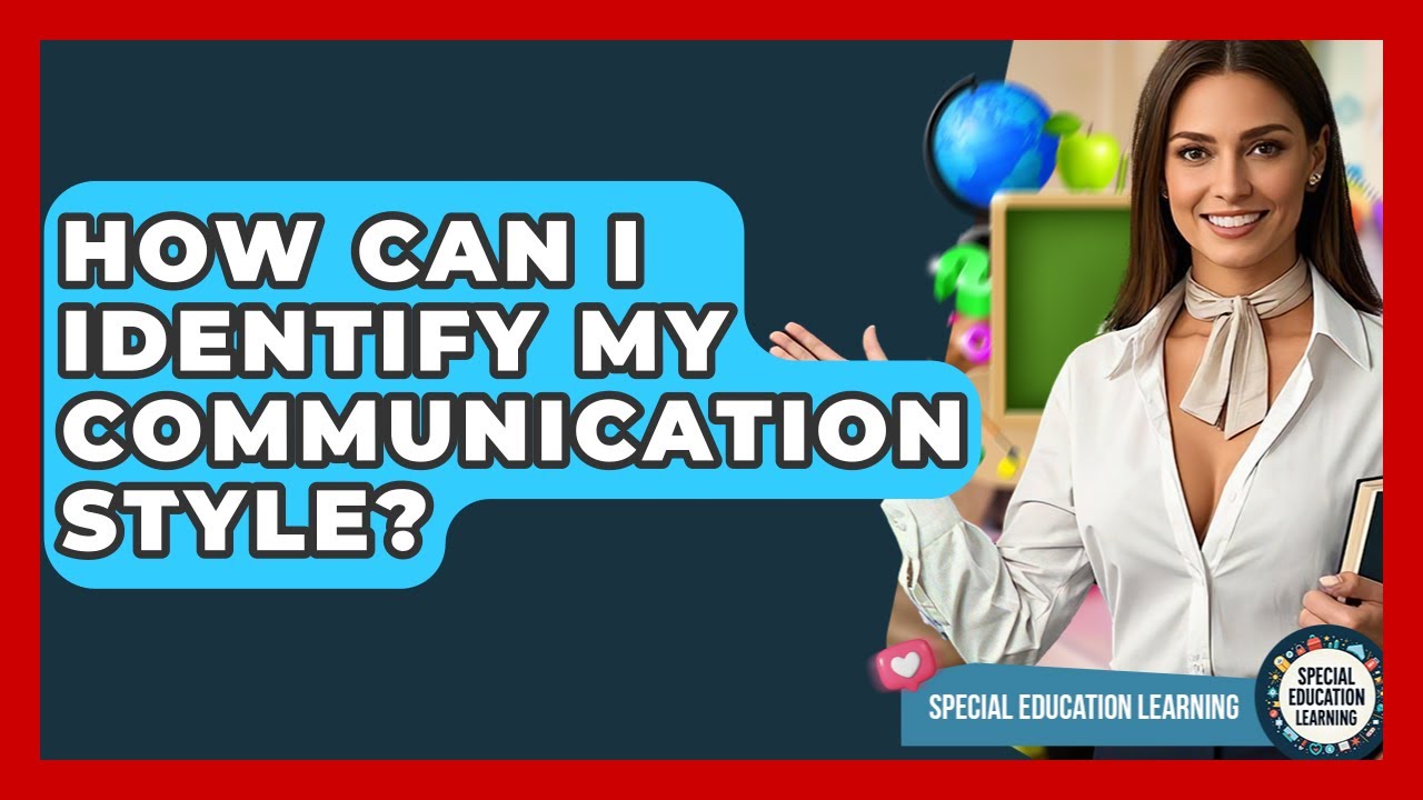 How Can I Identify My Communication Style? - Special Education Learning