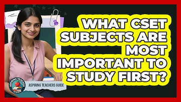 What CSET Subjects Are Most Important To Study First? - Aspiring Teacher Guide
