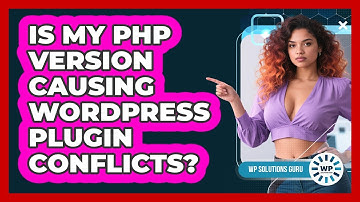 Is My PHP Version Causing WordPress Plugin Conflicts? - WP Solutions Guru