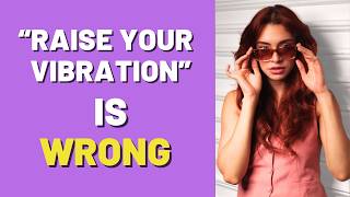 The TRUTH About “raising your vibration” No One Will Tell You