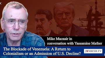 The Blockade of Venezuela: A Return to Colonialism or an Admission of U.S. Decline? Mike Macnair
